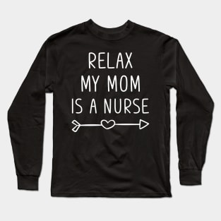 Relax My Mom Is a Nurse Long Sleeve T-Shirt